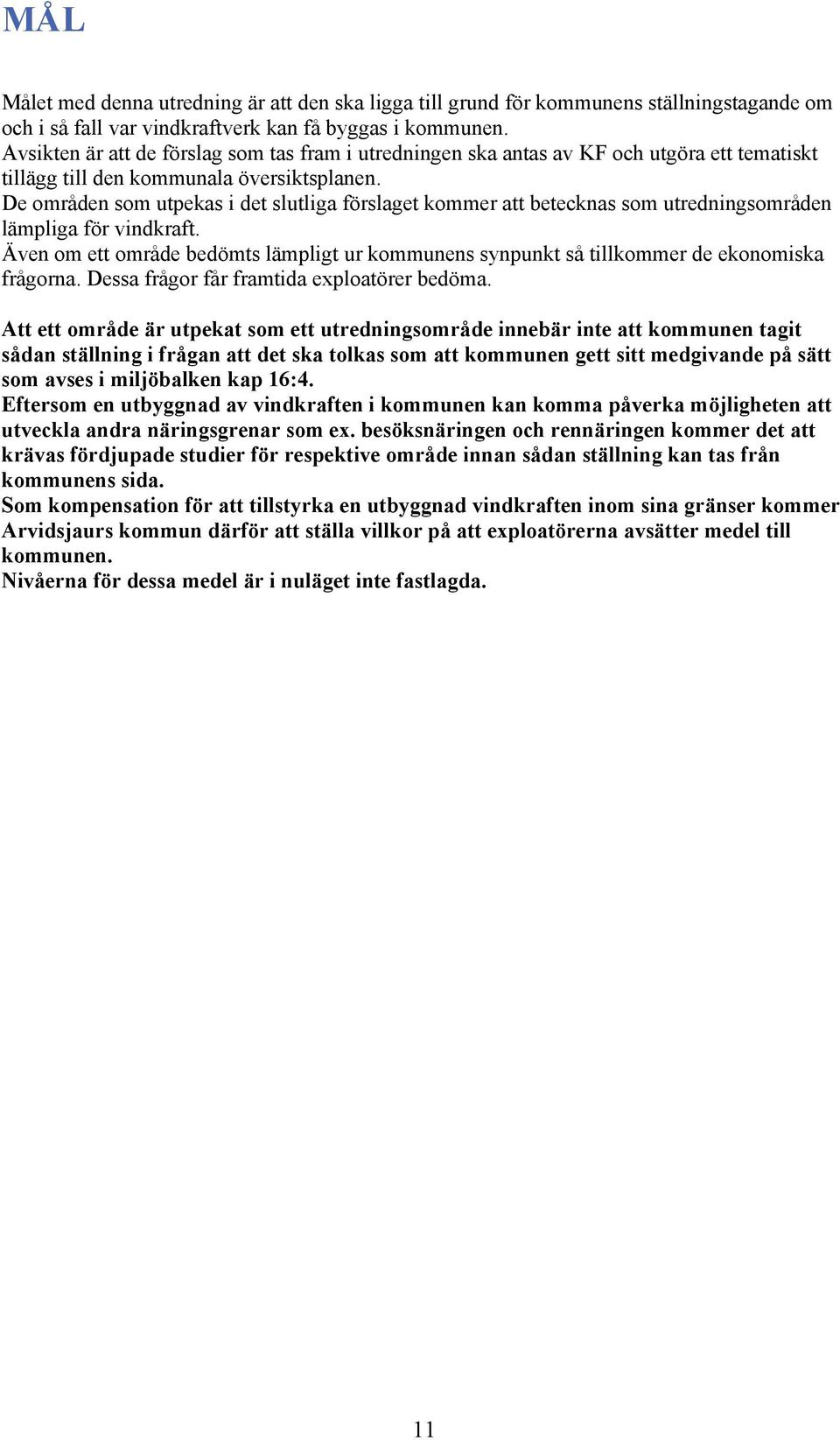 De områden som utpekas i det slutliga förslaget kommer att betecknas som utredningsområden lämpliga för vindkraft.