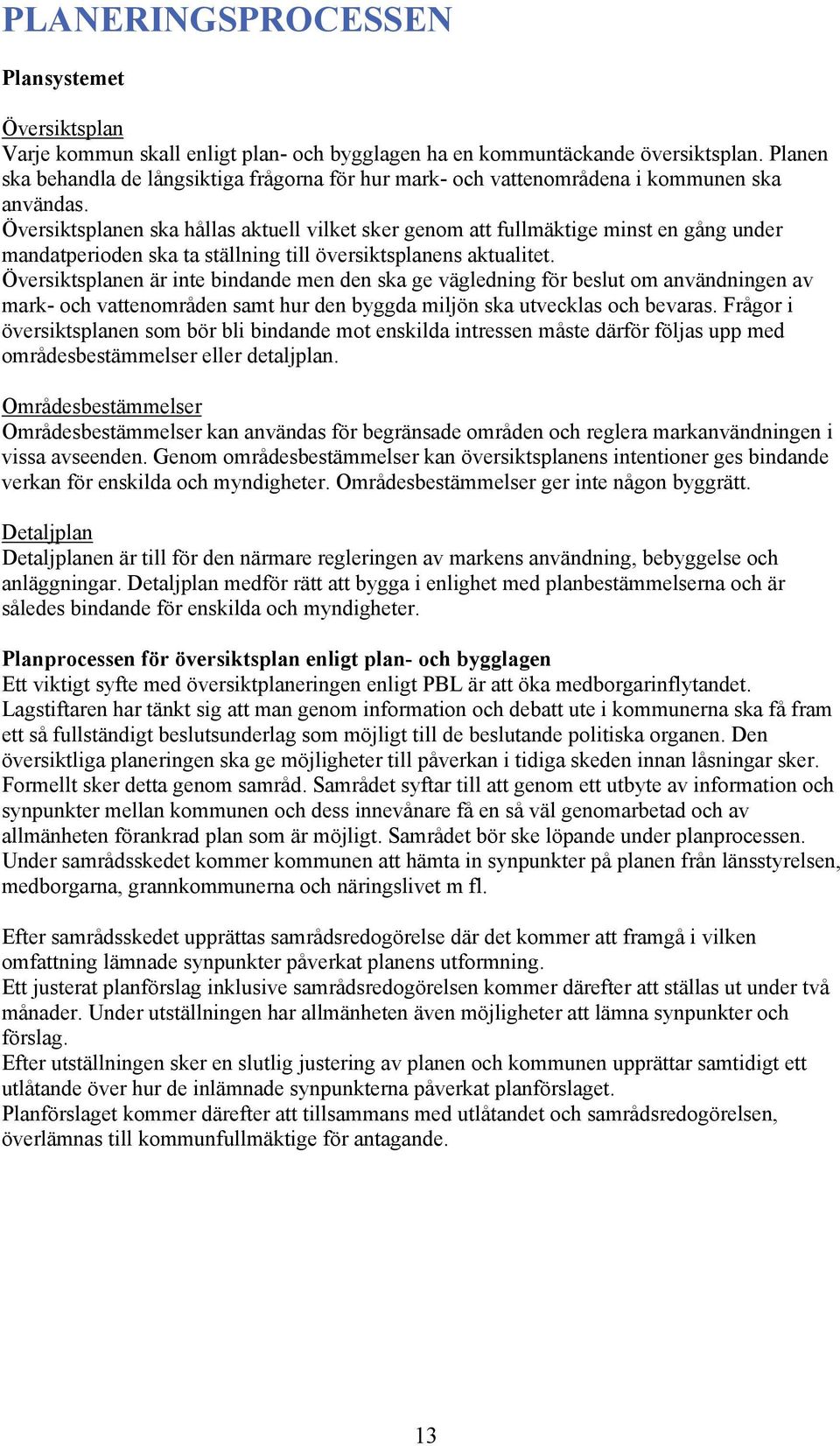 Översiktsplanen ska hållas aktuell vilket sker genom att fullmäktige minst en gång under mandatperioden ska ta ställning till översiktsplanens aktualitet.