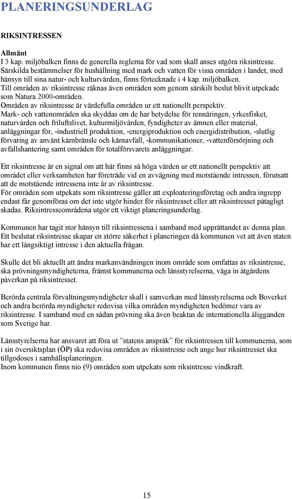 Till områden av riksintresse räknas även områden som genom särskilt beslut blivit utpekade som Natura 2000-områden. Områden av riksintresse är värdefulla områden ur ett nationellt perspektiv.