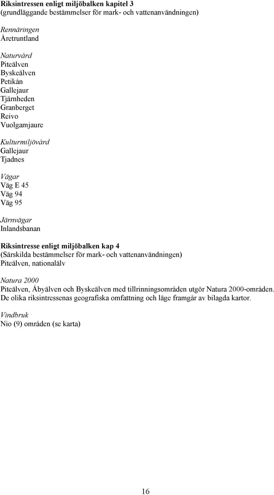 enligt miljöbalken kap 4 (Särskilda bestämmelser för mark- och vattenanvändningen) Piteälven, nationalälv Natura 2000 Piteälven, Åbyälven och Byskeälven med