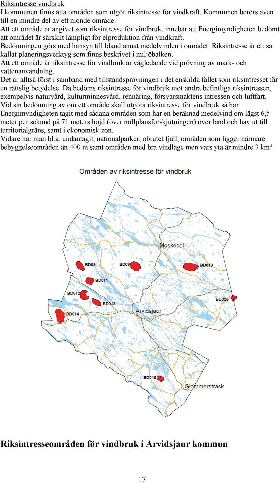 Bedömningen görs med hänsyn till bland annat medelvinden i området. Riksintresse är ett så kallat planeringsverktyg som finns beskrivet i miljöbalken.