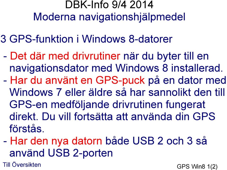 - Har du använt en GPS-puck på en dator med Windows 7 eller äldre så har sannolikt den till GPS-en