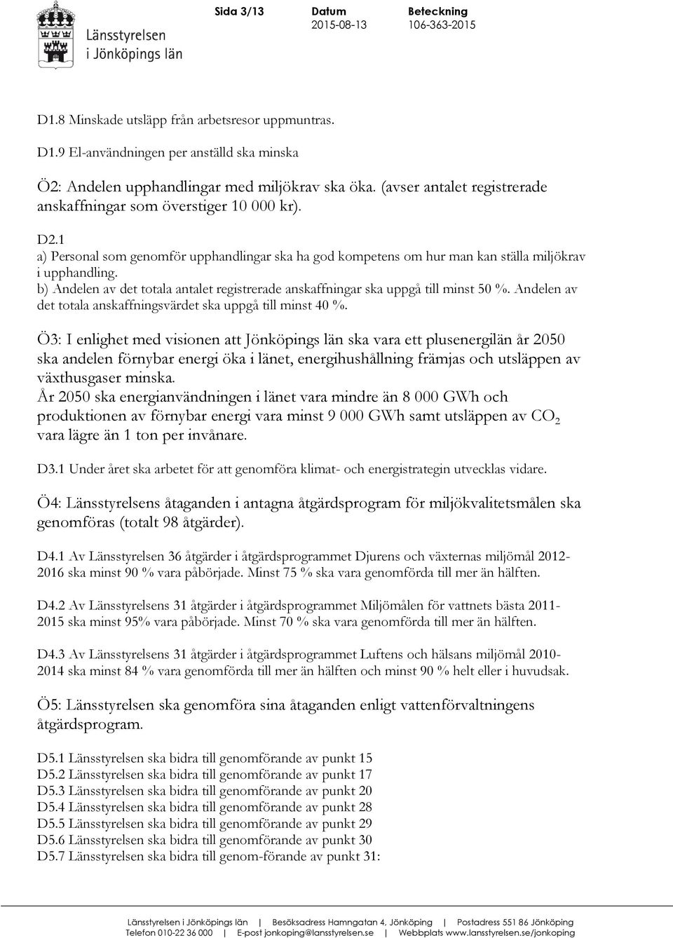 b) Andelen av det totala antalet registrerade anskaffningar ska uppgå till minst 50 %. Andelen av det totala anskaffningsvärdet ska uppgå till minst 40 %.