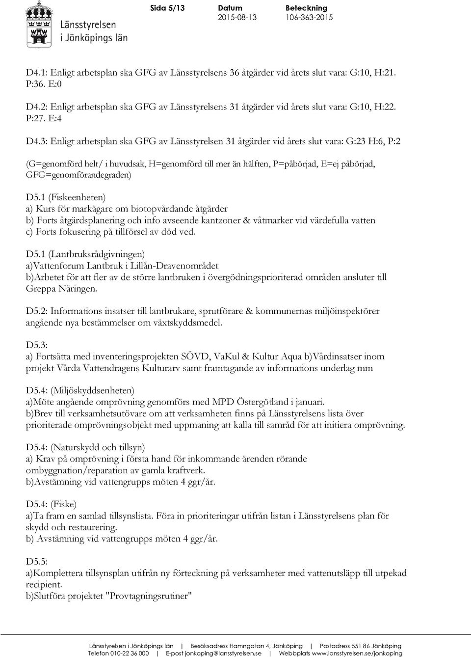 3: Enligt arbetsplan ska GFG av Länsstyrelsen 31 åtgärder vid årets slut vara: G:23 H:6, P:2 (G=genomförd helt/ i huvudsak, H=genomförd till mer än hälften, P=påbörjad, E=ej påbörjad,
