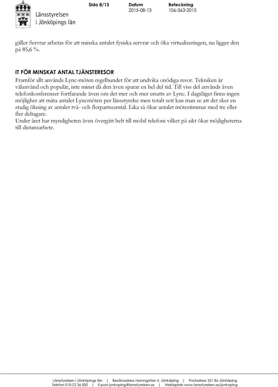 Till viss del används även telefonkonferenser fortfarande även om det mer och mer ersatts av Lync.