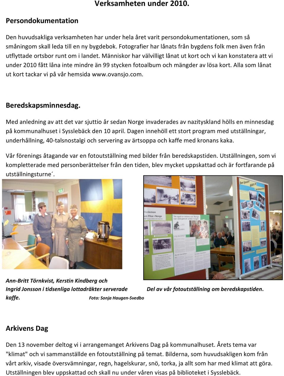 Människor har välvilligt lånat ut kort och vi kan konstatera att vi under 2010 fått låna inte mindre än 99 stycken fotoalbum och mängder av lösa kort.