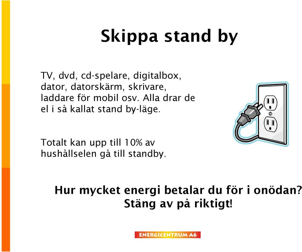 Alla drar de el i så kallat stand by-läge.