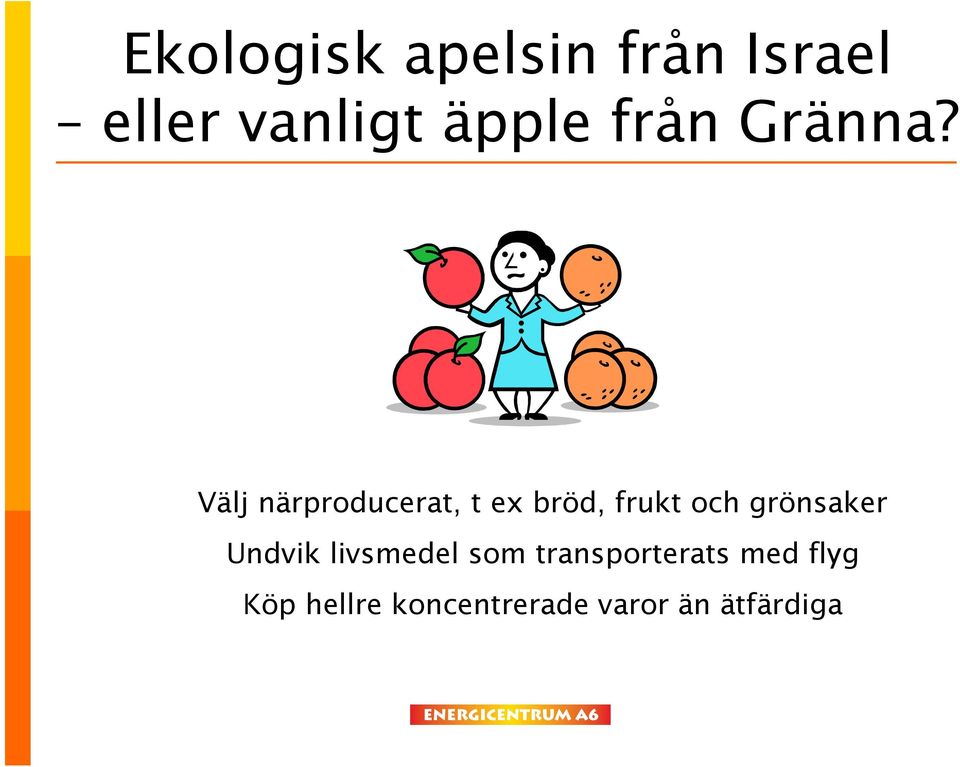 Välj närproducerat, t ex bröd, frukt och grönsaker