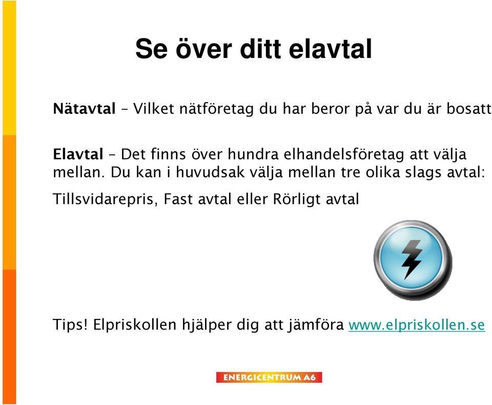 Du kan i huvudsak välja mellan tre olika slags avtal: Tillsvidarepris, Fast