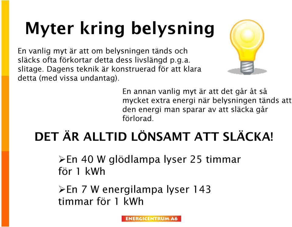 En annan vanlig myt är att det går åt så mycket extra energi när belysningen tänds att den energi man sparar av