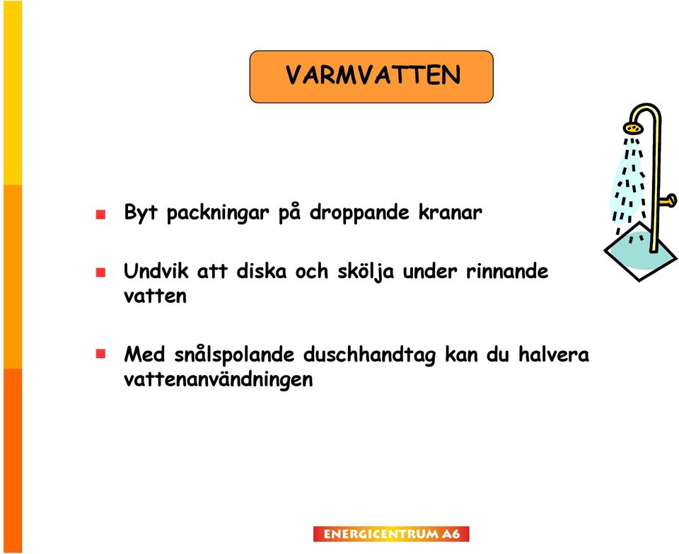 under rinnande vatten Med snålspolande