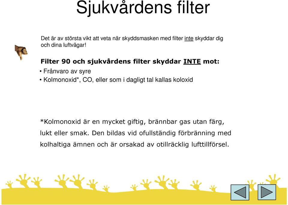 Filter 90 och sjukvårdens filter skyddar INTE mot: Frånvaro av syre Kolmonoxid*, CO, eller som i dagligt