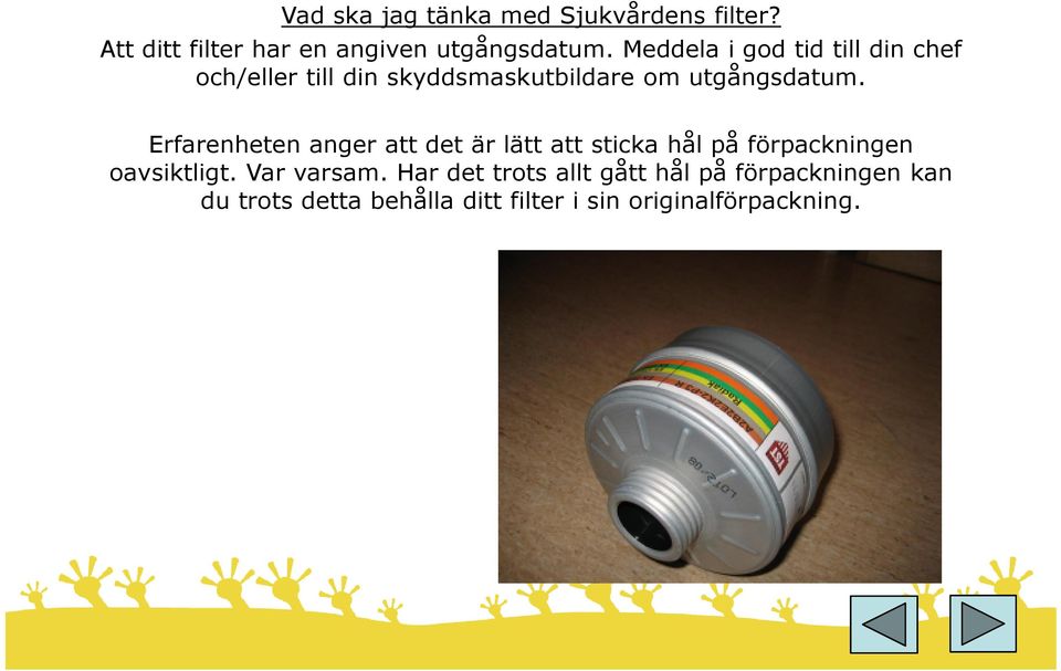 Erfarenheten anger att det är lätt att sticka hål på förpackningen oavsiktligt. Var varsam.