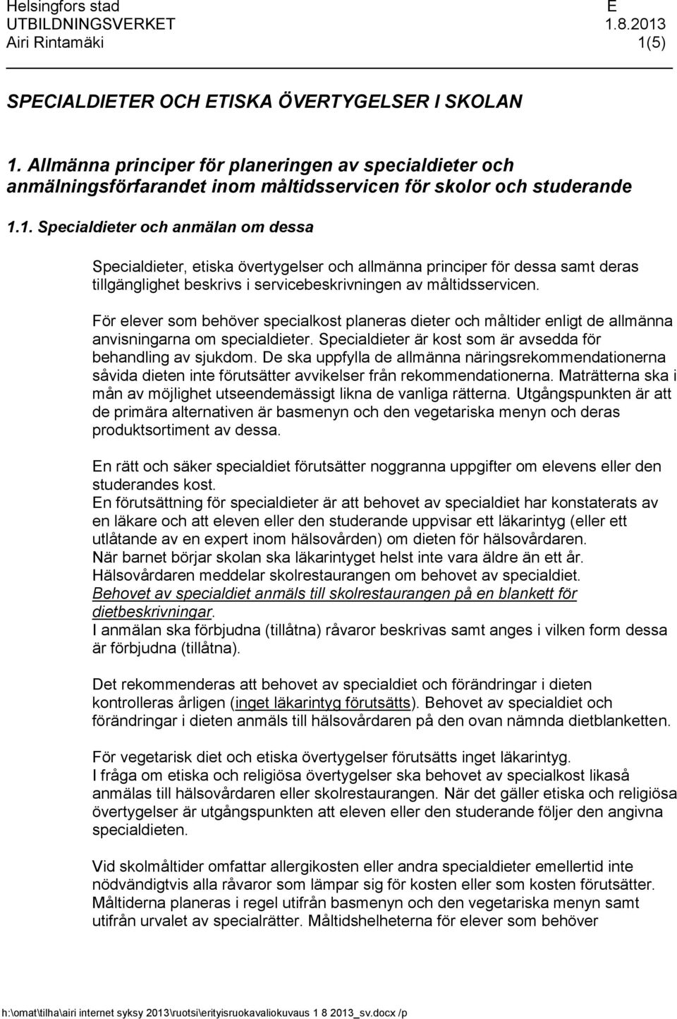 De ska uppfylla de allmänna näringsrekommendationerna såvida dieten inte förutsätter avvikelser från rekommendationerna. Maträtterna ska i mån av möjlighet utseendemässigt likna de vanliga rätterna.