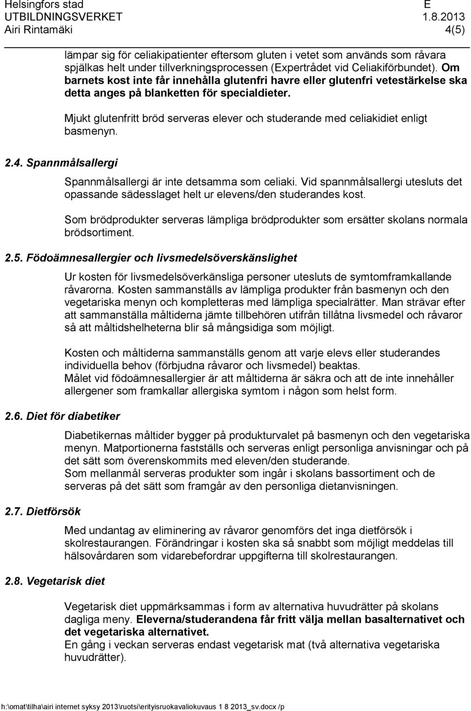 Mjukt glutenfritt bröd serveras elever och studerande med celiakidiet enligt basmenyn. 2.4. Spannmålsallergi Spannmålsallergi är inte detsamma som celiaki.