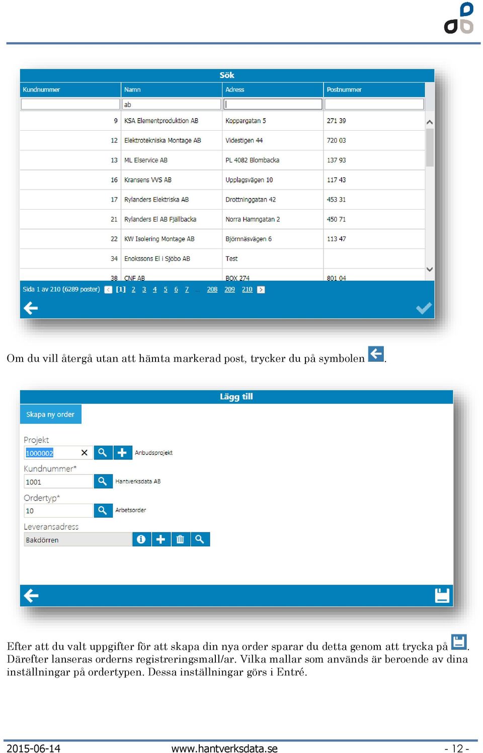 på. Därefter lanseras orderns registreringsmall/ar.