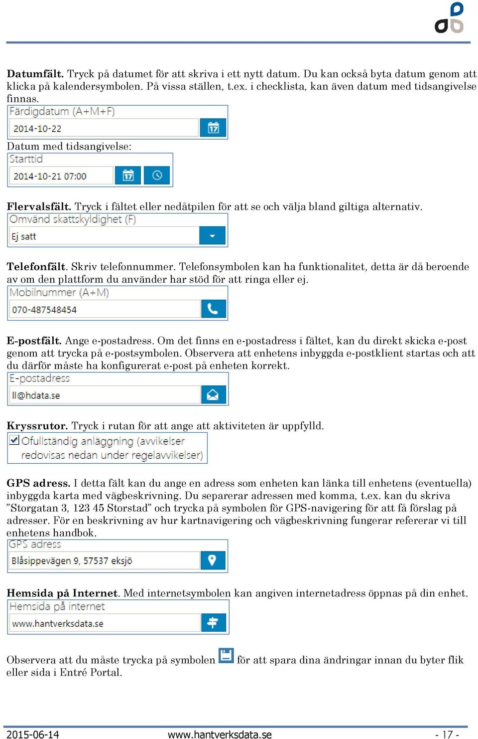 Skriv telefonnummer. Telefonsymbolen kan ha funktionalitet, detta är då beroende av om den plattform du använder har stöd för att ringa eller ej. E-postfält. Ange e-postadress.