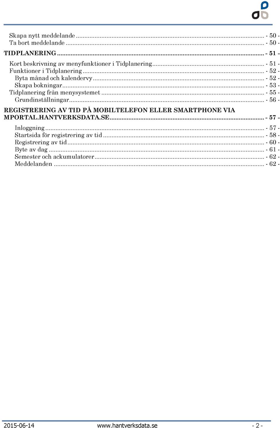 .. - 55 - Grundinställningar... - 56 - REGISTRERING AV TID PÅ MOBILTELEFON ELLER SMARTPHONE VIA MPORTAL.HANTVERKSDATA.SE... - 57 - Inloggning.