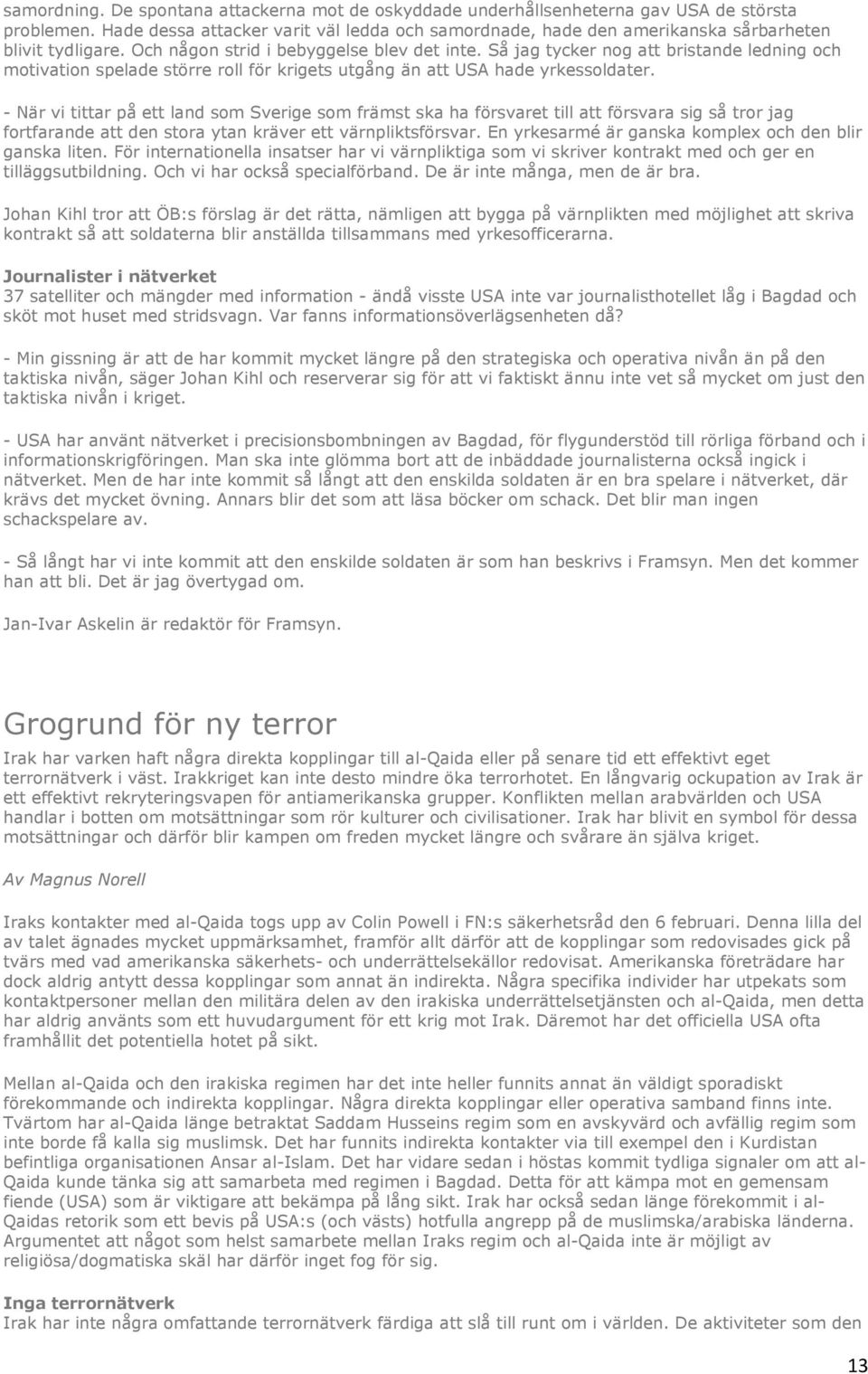 Så jag tycker nog att bristande ledning och motivation spelade större roll för krigets utgång än att USA hade yrkessoldater.