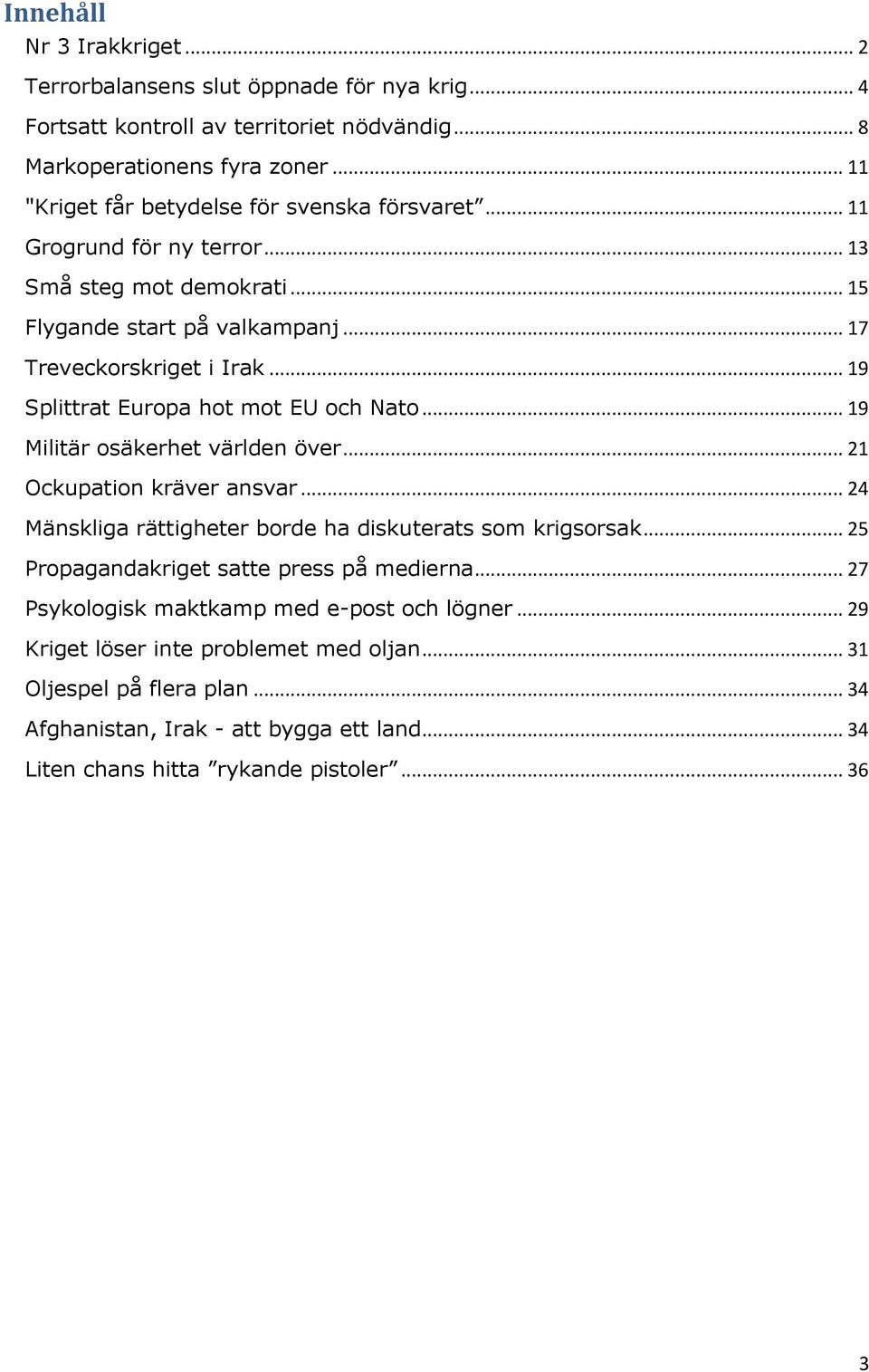 .. 19 Splittrat Europa hot mot EU och Nato... 19 Militär osäkerhet världen över... 21 Ockupation kräver ansvar... 24 Mänskliga rättigheter borde ha diskuterats som krigsorsak.