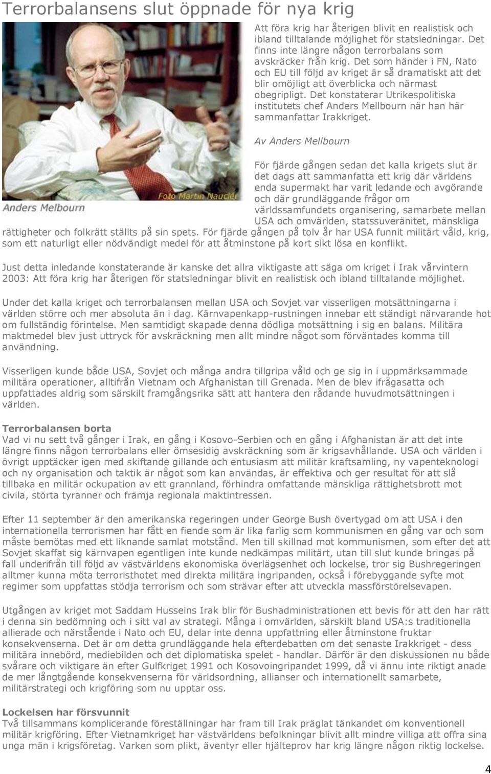 Det konstaterar Utrikespolitiska institutets chef Anders Mellbourn när han här sammanfattar Irakkriget.