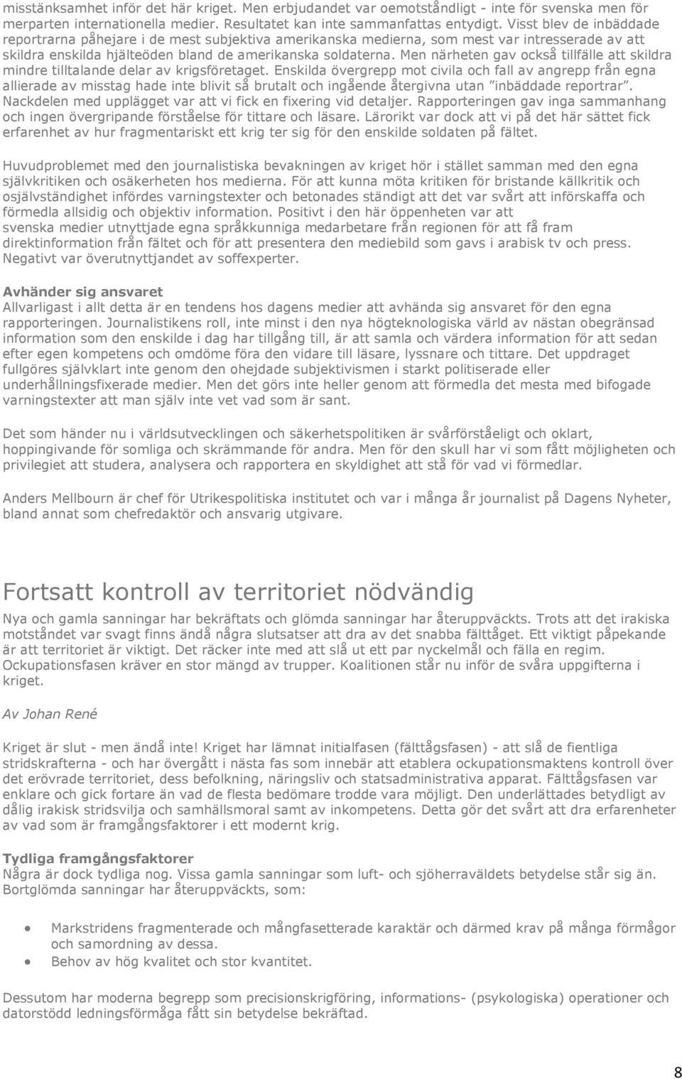 Men närheten gav också tillfälle att skildra mindre tilltalande delar av krigsföretaget.