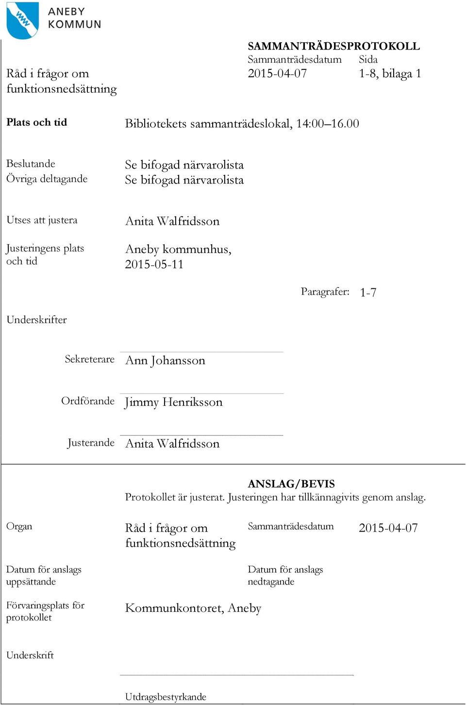 1-7 Underskrifter Sekreterare Ann Johansson Ordförande Jimmy Henriksson Justerande Anita Walfridsson ANSLAG/BEVIS Protokollet är justerat.