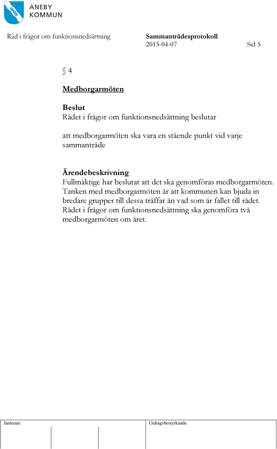 Tanken med medborgarmöten är att kommunen kan bjuda in bredare grupper till dessa träffar än vad