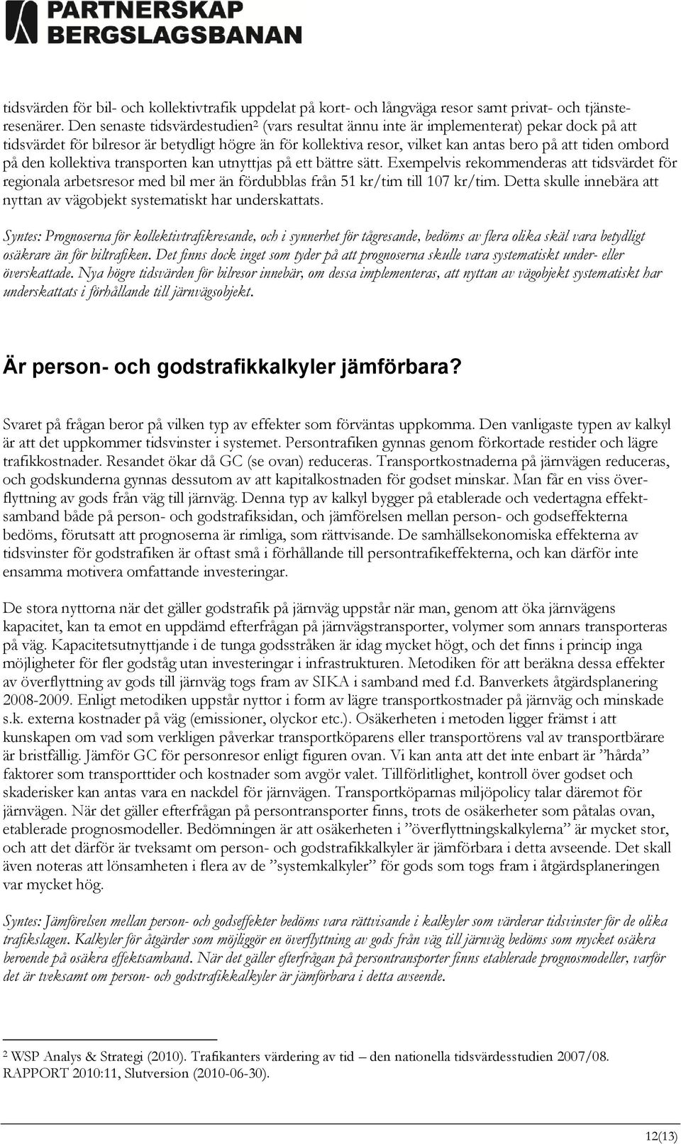 ombord på den kollektiva transporten kan utnyttjas på ett bättre sätt. Exempelvis rekommenderas att tidsvärdet för regionala arbetsresor med bil mer än fördubblas från 51 kr/tim till 107 kr/tim.