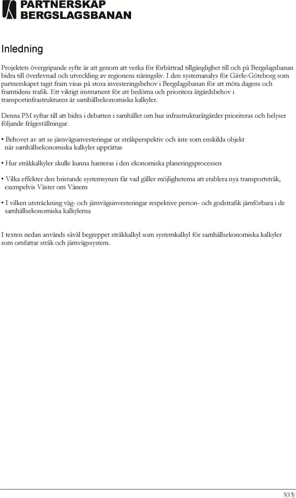 Ett viktigt instrument för att bedöma och prioritera åtgärdsbehov i transportinfrastrukturen är samhällsekonomiska kalkyler.