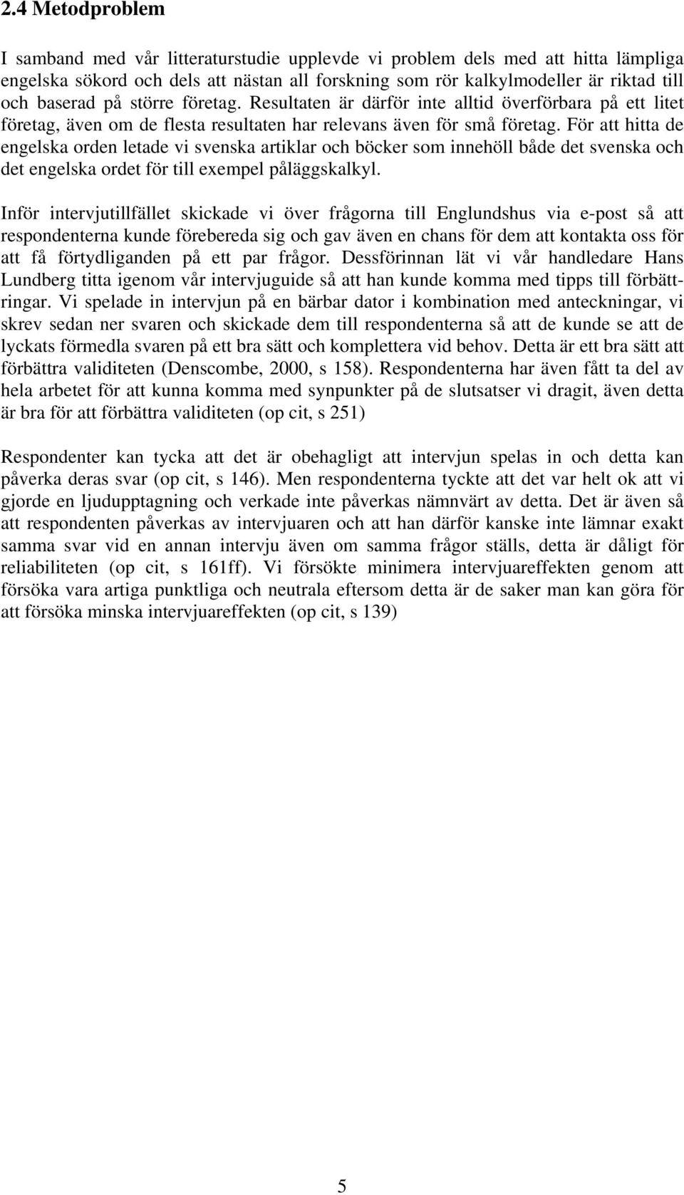 För att hitta de engelska orden letade vi svenska artiklar och böcker som innehöll både det svenska och det engelska ordet för till exempel påläggskalkyl.