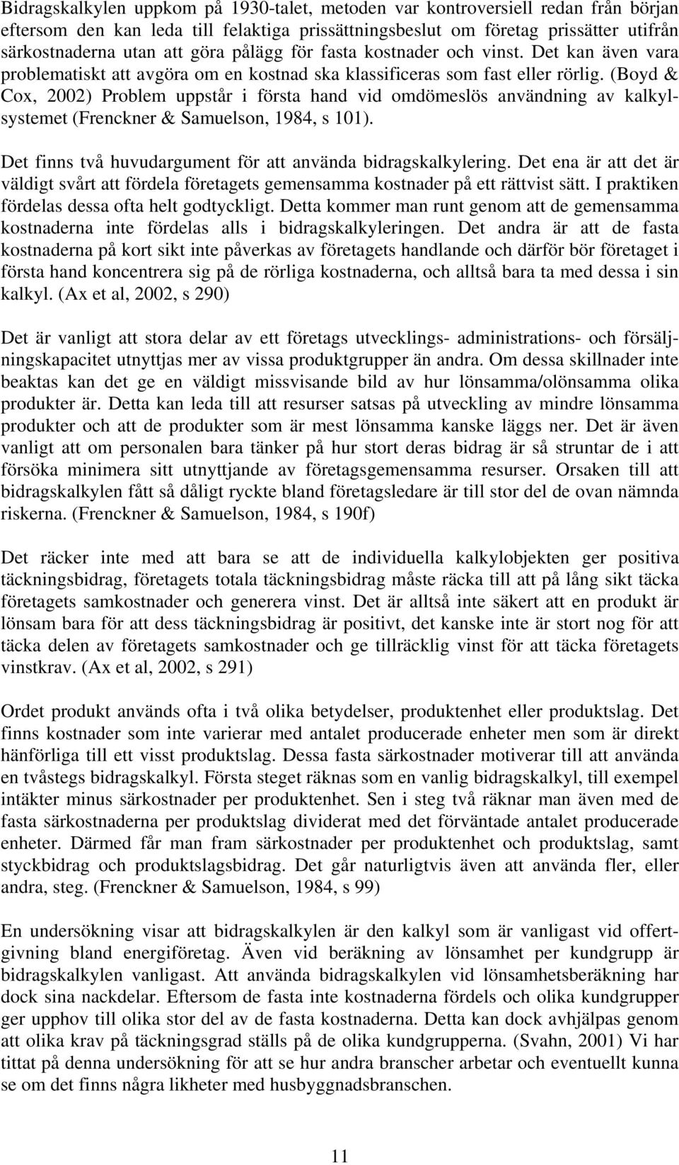 (Boyd & Cox, 2002) Problem uppstår i första hand vid omdömeslös användning av kalkylsystemet (Frenckner & Samuelson, 1984, s 101). Det finns två huvudargument för att använda bidragskalkylering.