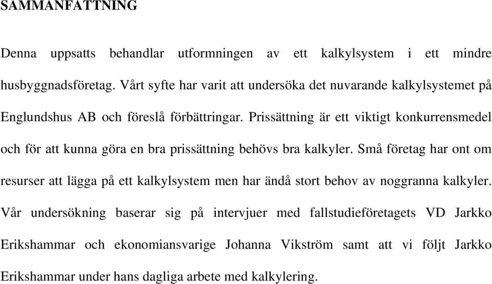 Prissättning är ett viktigt konkurrensmedel och för att kunna göra en bra prissättning behövs bra kalkyler.