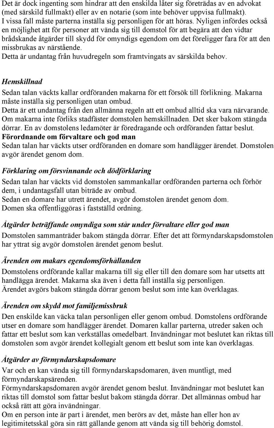 Nyligen infördes också en möjlighet att för personer att vända sig till domstol för att begära att den vidtar brådskande åtgärder till skydd för omyndigs egendom om det föreligger fara för att den