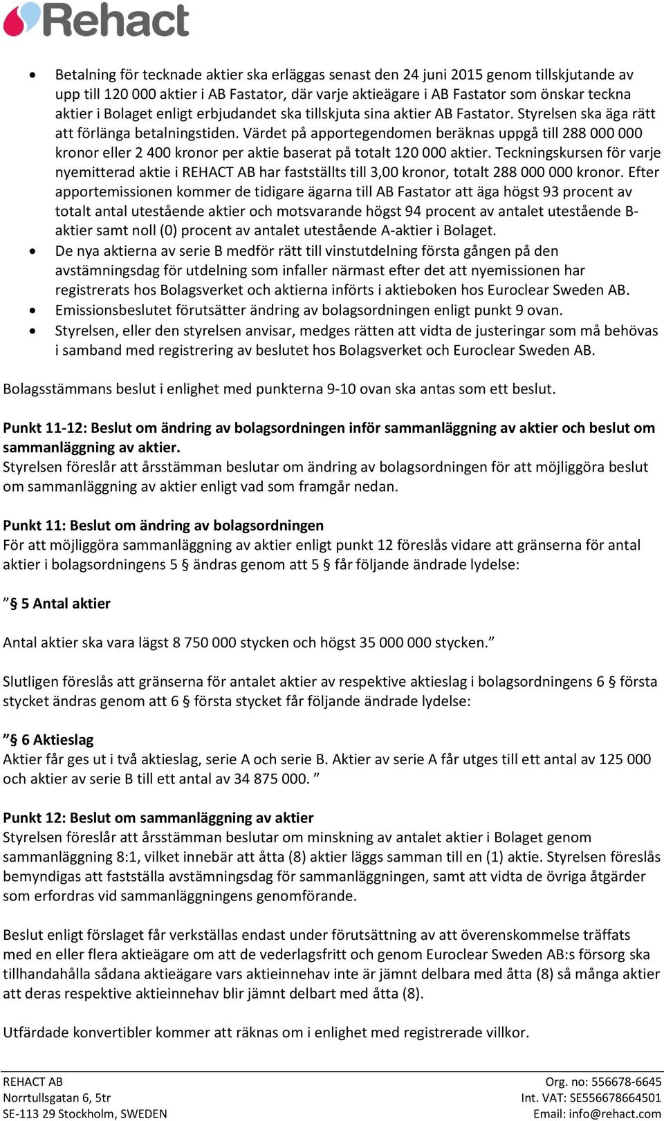 Värdet på apportegendomen beräknas uppgå till 288 000 000 kronor eller 2 400 kronor per aktie baserat på totalt 120 000 aktier.