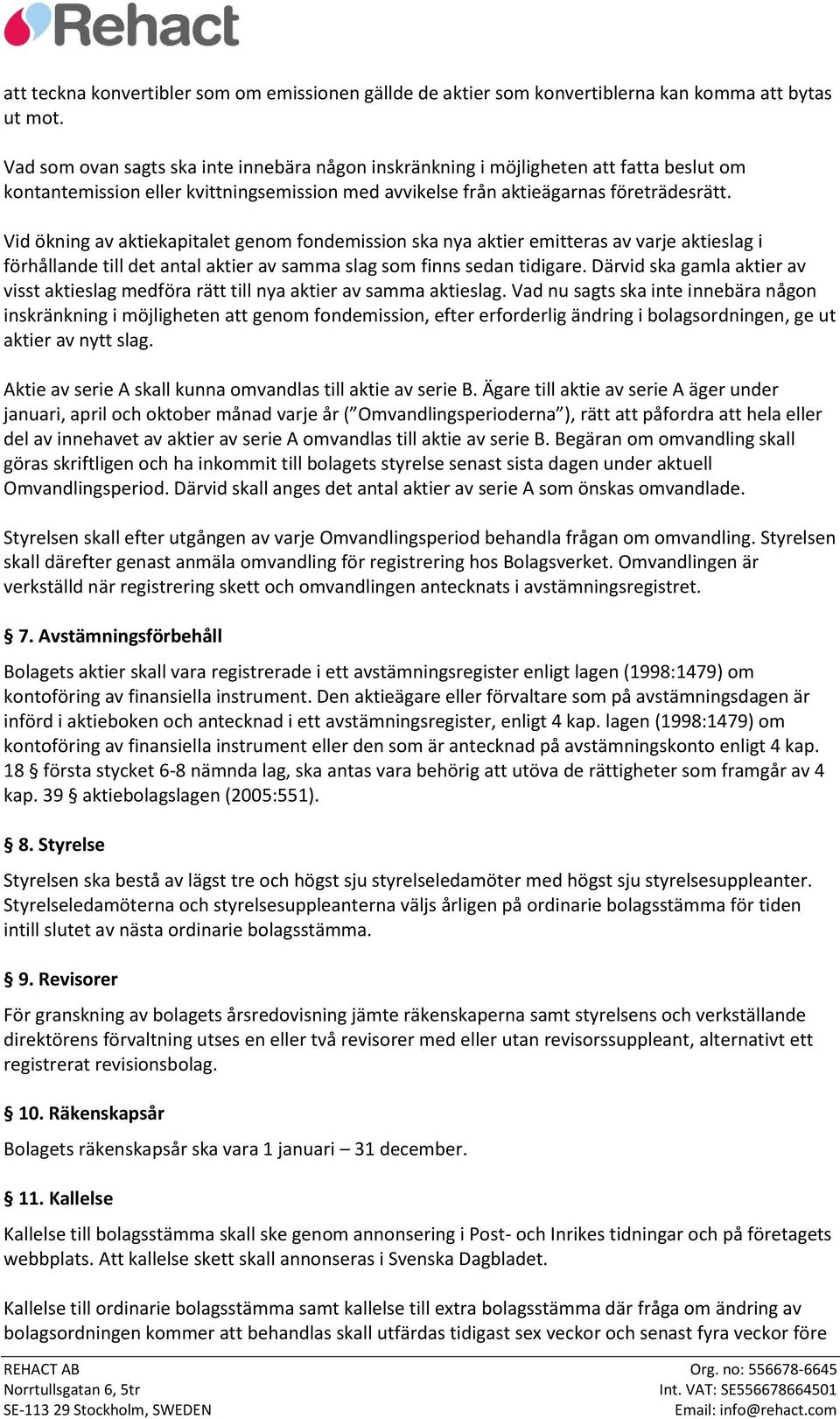 Vid ökning av aktiekapitalet genom fondemission ska nya aktier emitteras av varje aktieslag i förhållande till det antal aktier av samma slag som finns sedan tidigare.