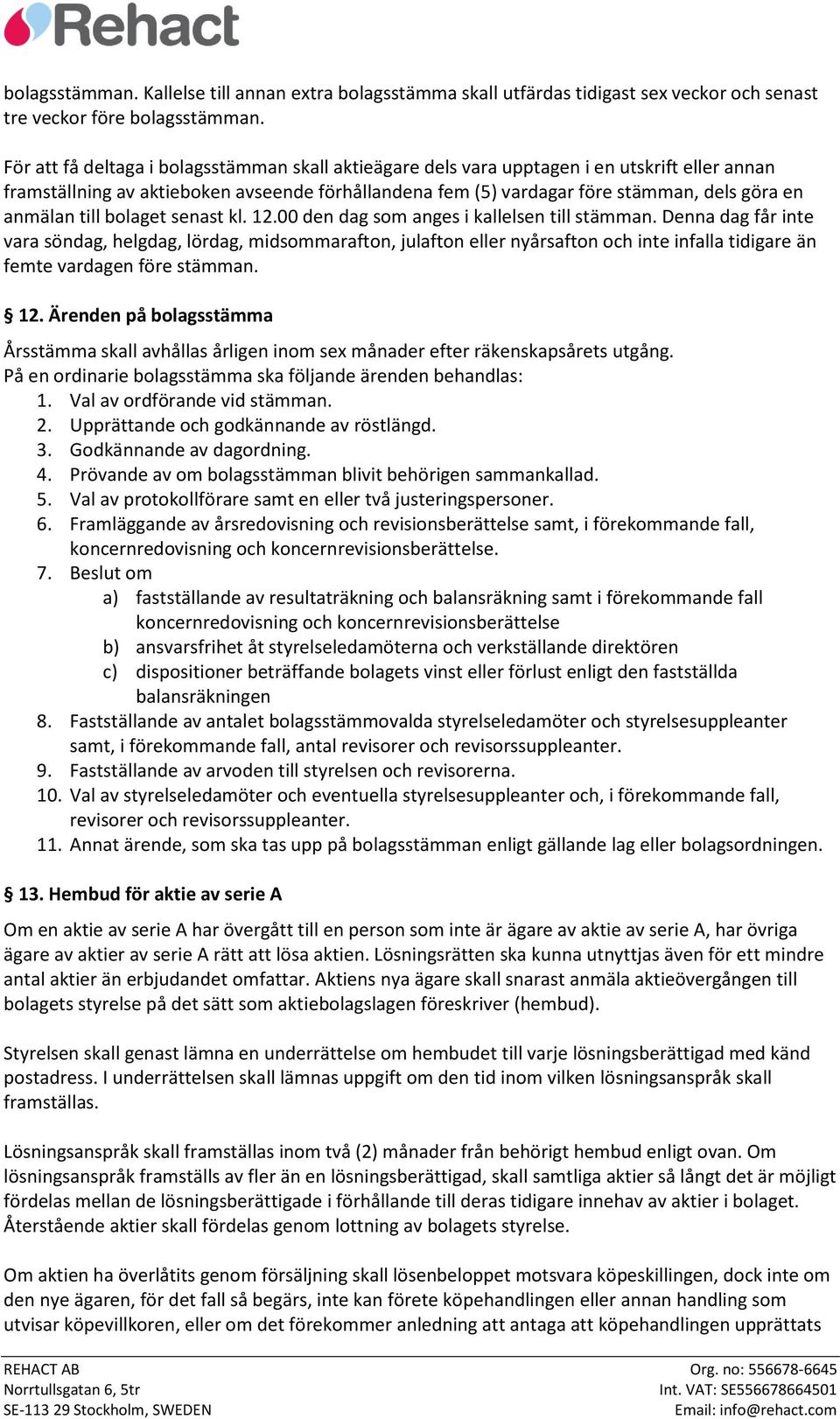 till bolaget senast kl. 12.00 den dag som anges i kallelsen till stämman.