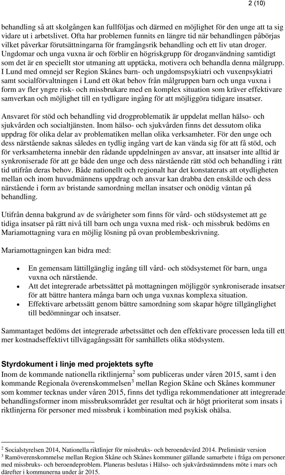 Ungdomar och unga vuxna är och förblir en högriskgrupp för droganvändning samtidigt som det är en speciellt stor utmaning att upptäcka, motivera och behandla denna målgrupp.