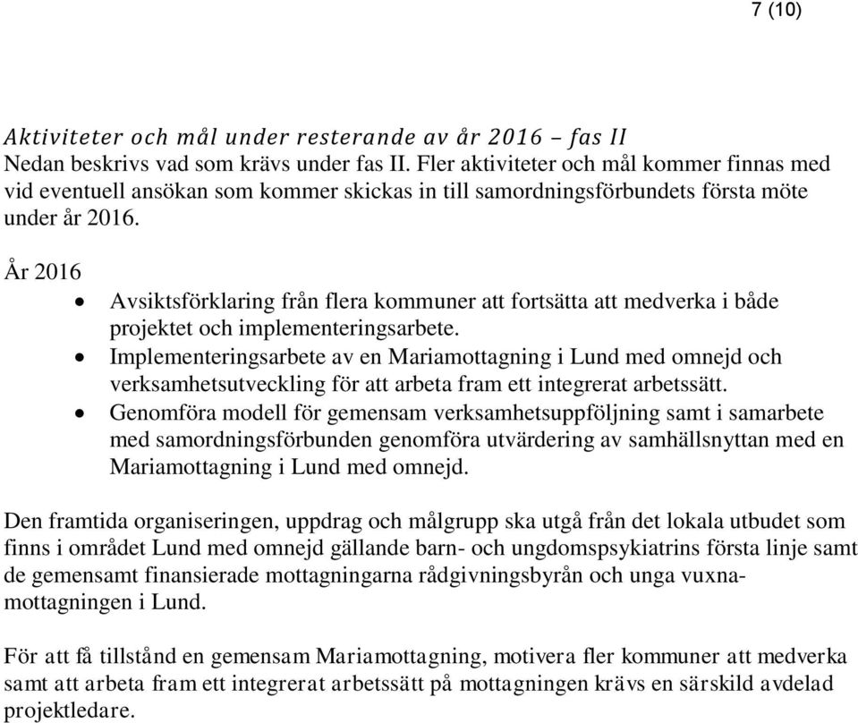 År 2016 Avsiktsförklaring från flera kommuner att fortsätta att medverka i både projektet och implementeringsarbete.