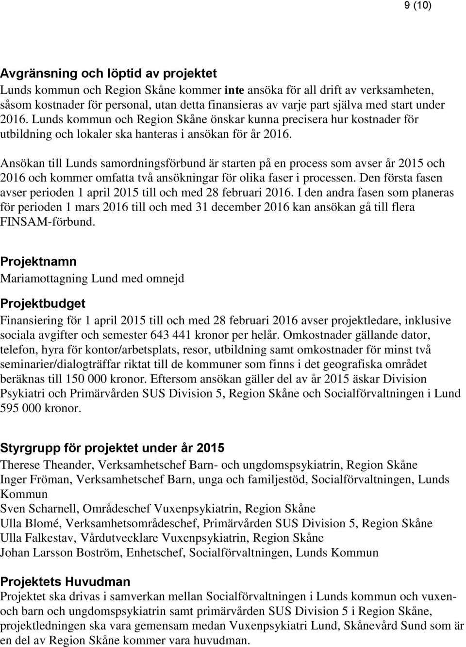 Ansökan till Lunds samordningsförbund är starten på en process som avser år 2015 och 2016 och kommer omfatta två ansökningar för olika faser i processen.