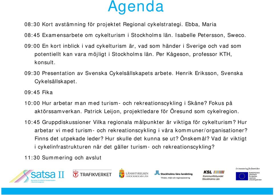 09:30 Presentation av Svenska Cykelsällskapets arbete. Henrik Eriksson, Svenska Cykelsällskapet. 09:45 Fika 10:00 Hur arbetar man med turism- och rekreationscykling i Skåne? Fokus på aktörssamverkan.