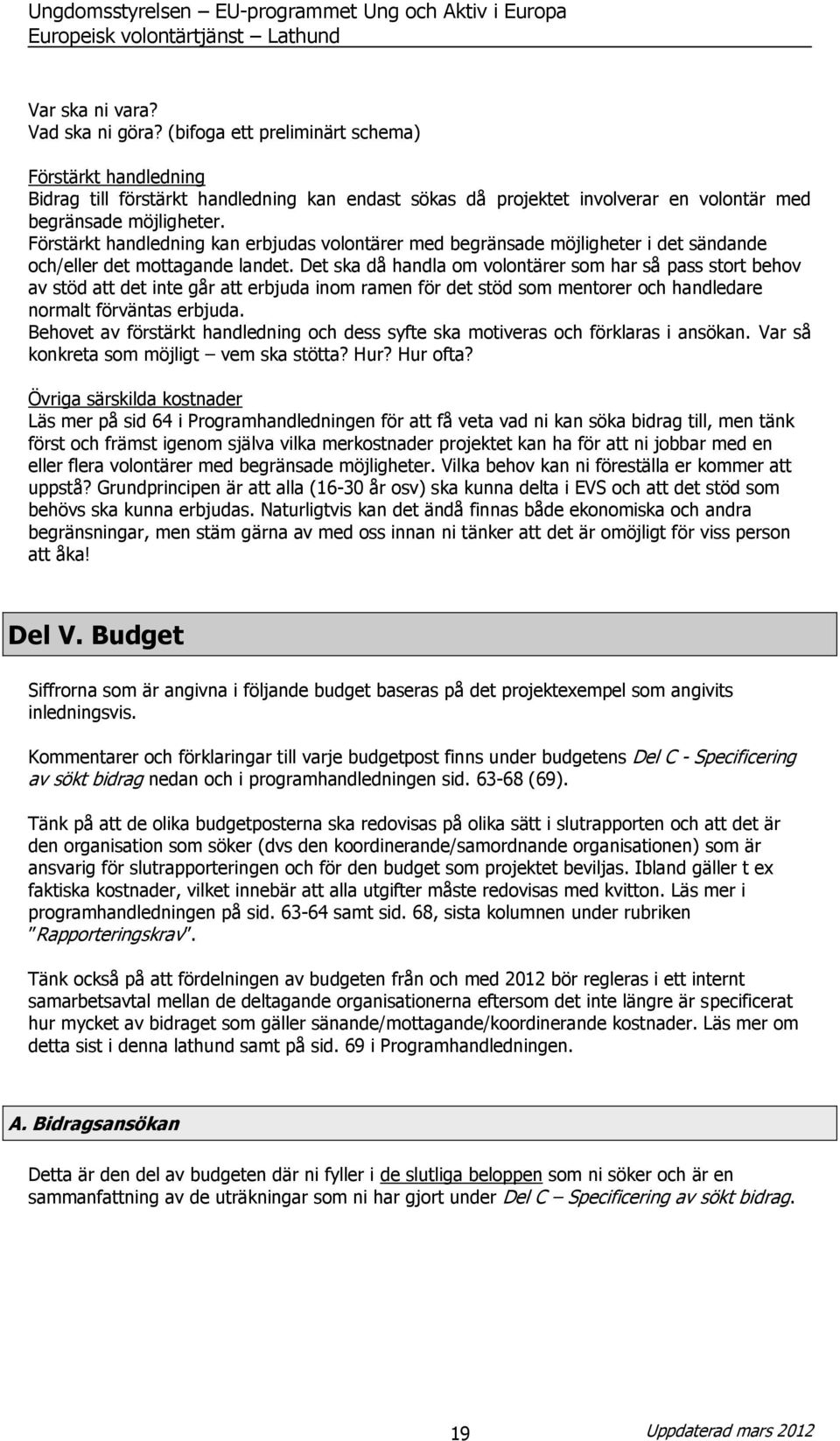 Förstärkt handledning kan erbjudas volontärer med begränsade möjligheter i det sändande och/eller det mottagande landet.