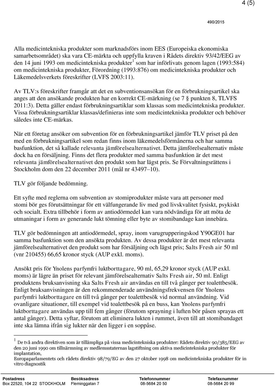 2003:11). Av TLV:s föreskrifter framgår att det en subventionsansökan för en förbrukningsartikel ska anges att den ansökande produkten har en korrekt CE-märkning (se 7 punkten 8, TLVFS 2011:3).