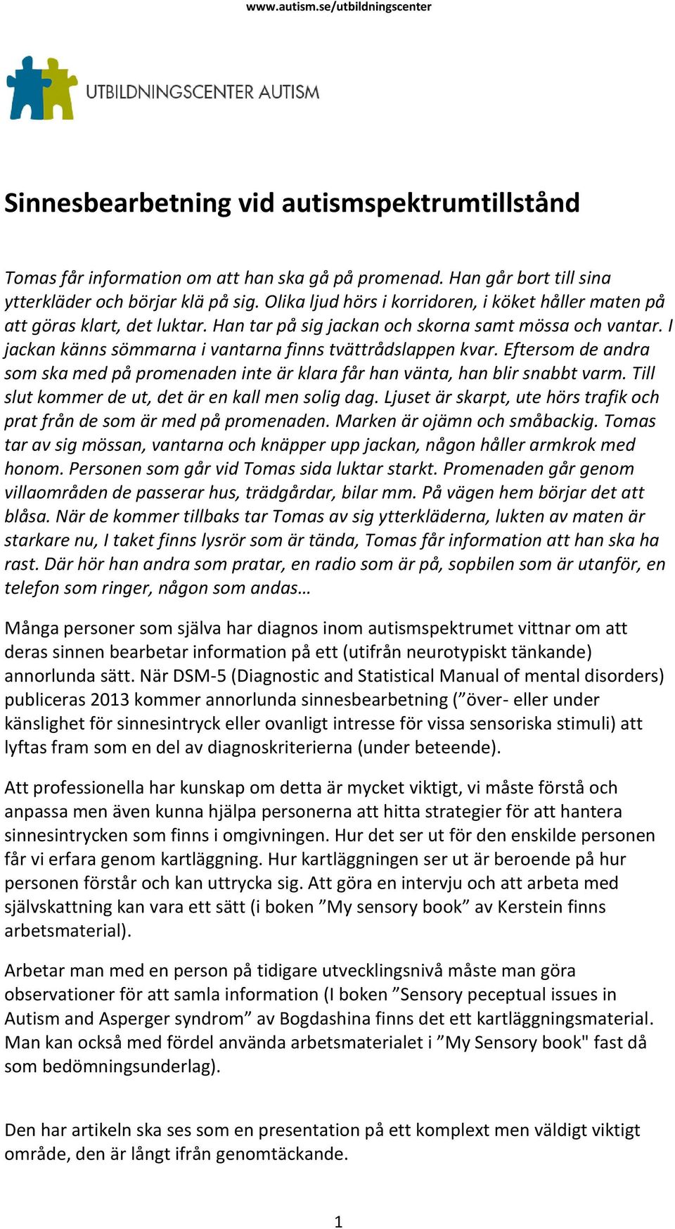 I jackan känns sömmarna i vantarna finns tvättrådslappen kvar. Eftersom de andra som ska med på promenaden inte är klara får han vänta, han blir snabbt varm.