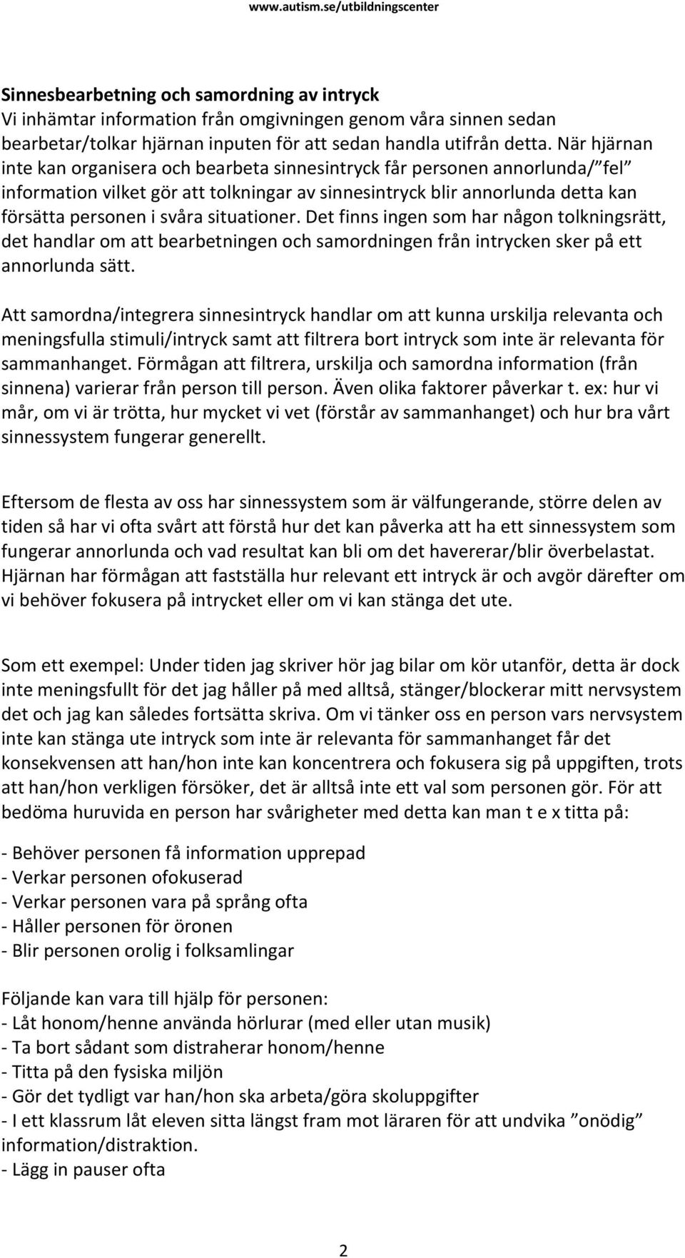 situationer. Det finns ingen som har någon tolkningsrätt, det handlar om att bearbetningen och samordningen från intrycken sker på ett annorlunda sätt.