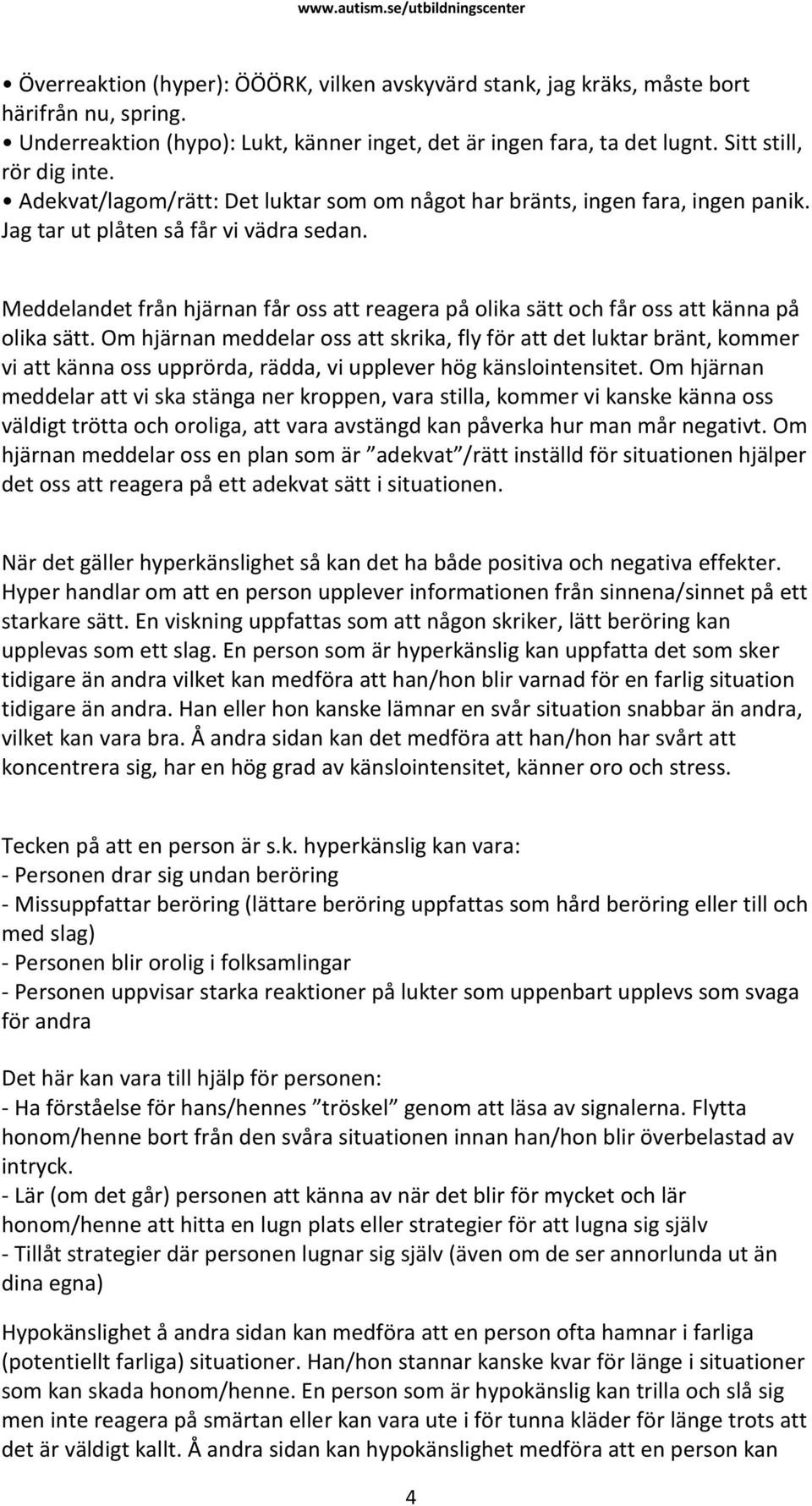Meddelandet från hjärnan får oss att reagera på olika sätt och får oss att känna på olika sätt.