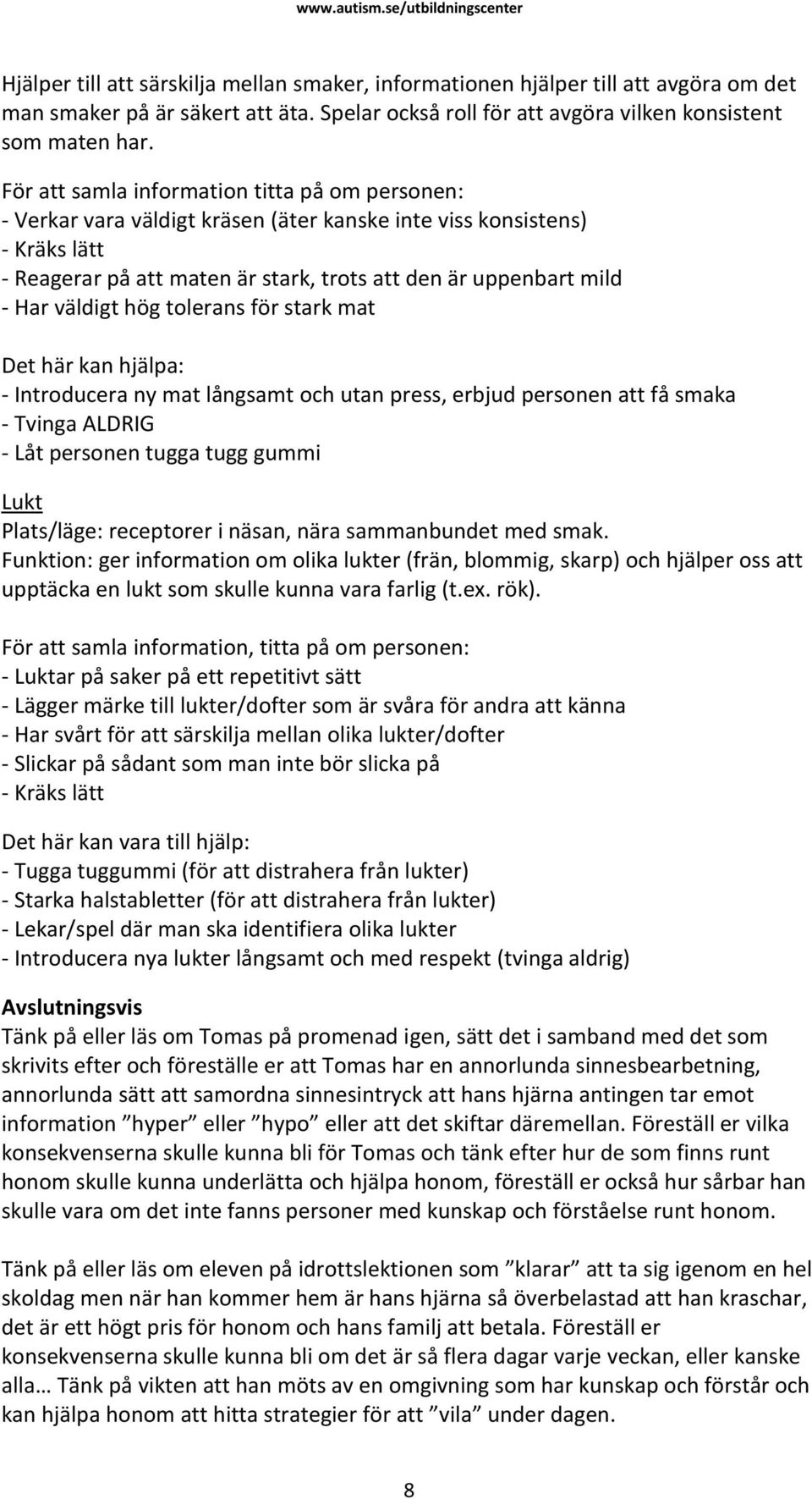 väldigt hög tolerans för stark mat Det här kan hjälpa: - Introducera ny mat långsamt och utan press, erbjud personen att få smaka - Tvinga ALDRIG - Låt personen tugga tugg gummi Lukt Plats/läge: