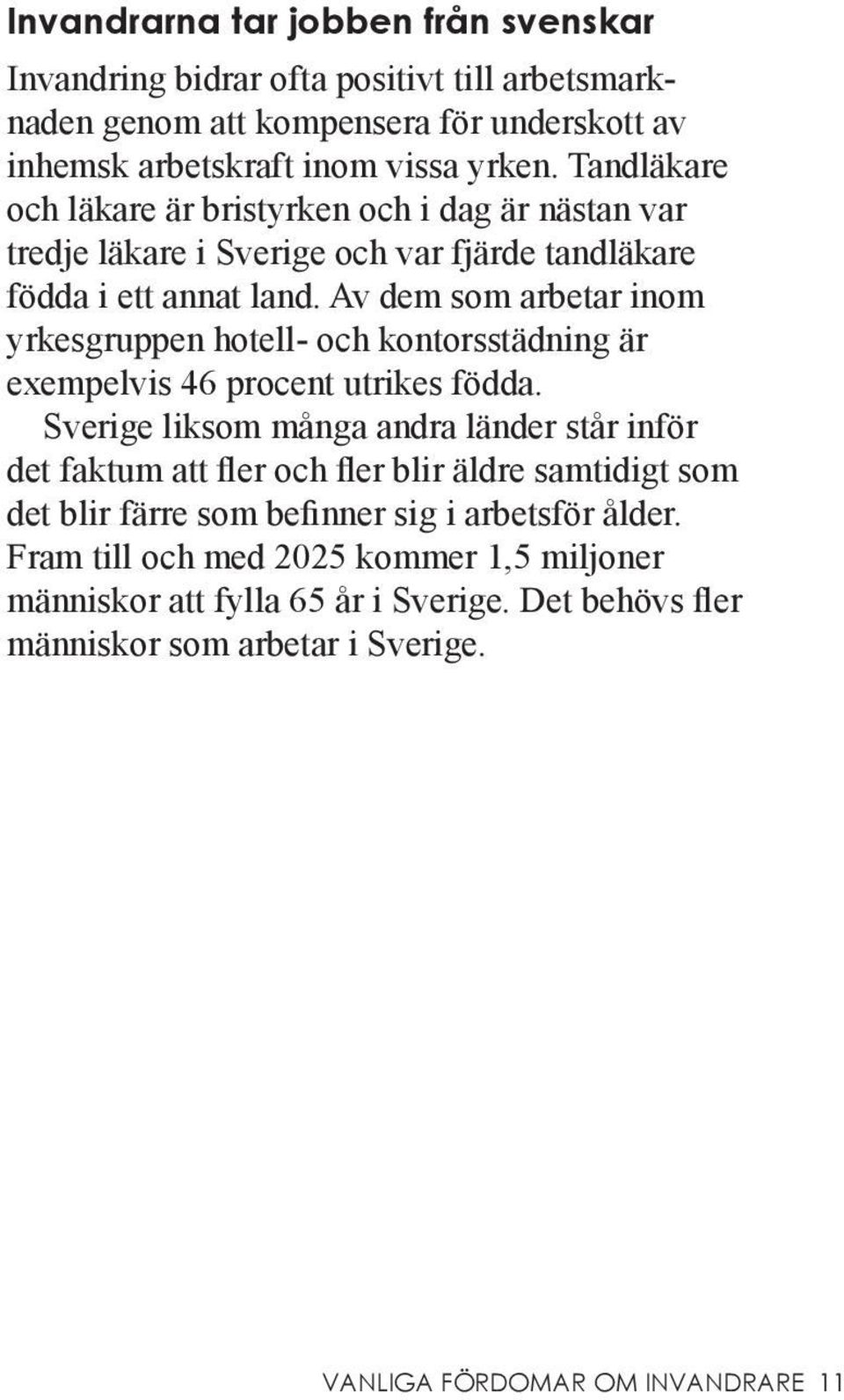 Av dem som arbetar inom yrkesgruppen hotell- och kontorsstädning är exempel vis 46 procent utrikes födda.