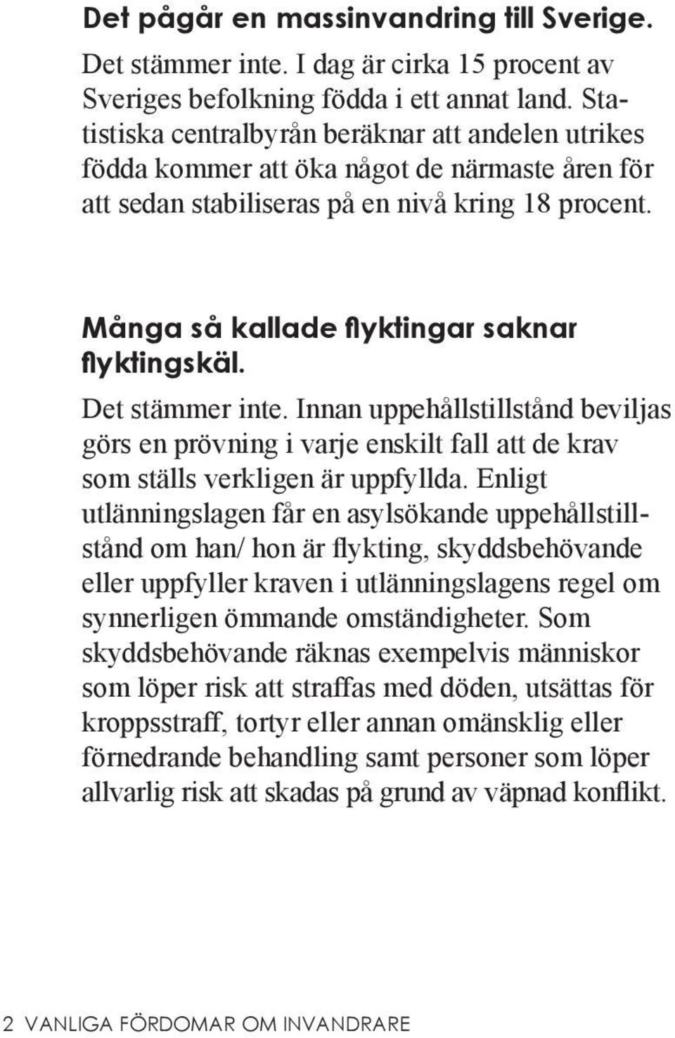 Många så kallade flyktingar saknar flyktingskäl. Det stämmer inte. Innan uppehållstillstånd beviljas görs en prövning i varje enskilt fall att de krav som ställs verkligen är uppfyllda.