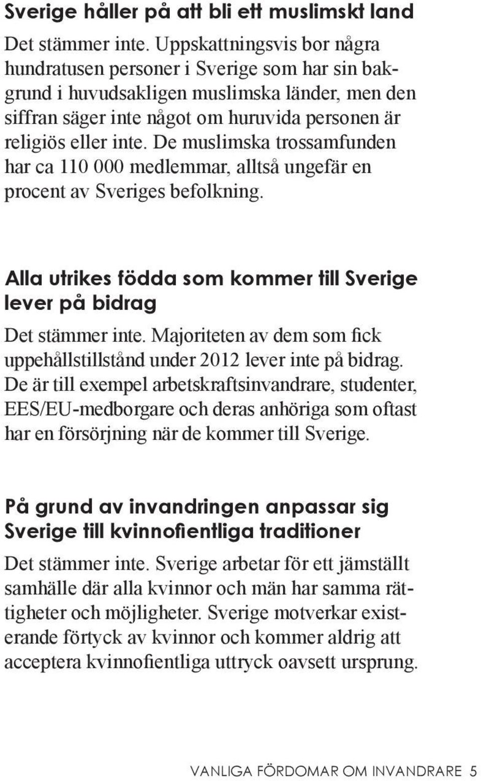 De muslimska trossamfunden har ca 110 000 medlemmar, alltså ungefär en procent av Sveriges befolkning. Alla utrikes födda som kommer till Sverige lever på bidrag Det stämmer inte.